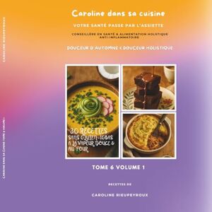 Rieupeyroux, Caroline Caroline dans sa cuisine Tome 6 Volume 1: Douceur d'automne & douceur holistique- 30 recettes sans gluten & IGbas, à la vapeur douce Rieupeyroux, Caroline Caroline dans sa cuisine Tome 6 Volume 1: Douceur d'automne & douceur holistique- 30 recettes sans gluten & IGbas, à la vapeur douce