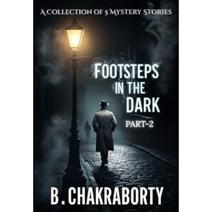 Chakraborty, Bireswar Footsteps in the Dark (pART-2 ): : A Collection of 5 Mystery Stories: Detective Books for Teenagers (Crime Investigation Story) Chakraborty, Bireswar Footsteps in the Dark (pART-2 ): : A Collection of 5 Mystery Stories: Detective Books for Teenagers (Crime Investigation Story)