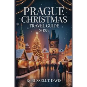 Davis, Russell T Prague Christmas Travel Guide 2025: A Complete Guide to Christmas Lights Markets and Holiday Experiences in Prague Davis, Russell T Prague Christmas Travel Guide 2025: A Complete Guide to Christmas Lights Markets and Holiday Experiences in Prague