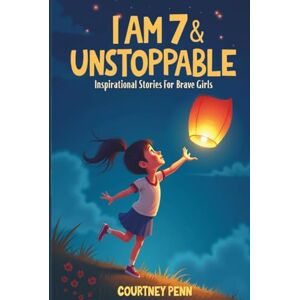 Penn, Courtney I Am 7 & Unstoppable: Inspirational Stories For Brave Girls: 14 Inspiring Tales About Friendship, Community, Confidence, Kindness, Empathy, ... Thanksgiving & Christmas (I Am Unstoppable) Penn, Courtney I Am 7 & Unstoppable: Inspirational Stories For Brave Girls: 14 Inspiring Tales About Friendship, Community, Confidence, Kindness, Empathy, ... Thanksgiving & Christmas (I Am Unstoppable)