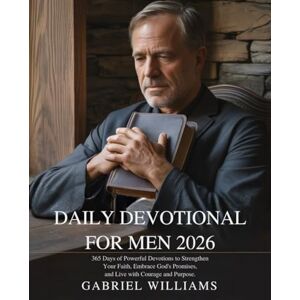 WILLIAMS, GABRIEL DAILY DEVOTIONAL FOR MEN 2026: 365 Days of Powerful Devotions to Strengthen Your Faith Embrace God’s Promises and Live with Courage and Purpose WILLIAMS, GABRIEL DAILY DEVOTIONAL FOR MEN 2026: 365 Days of Powerful Devotions to Strengthen Your Faith Embrace God’s Promises and Live with Courage and Purpose