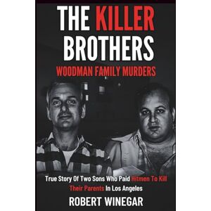WINEGAR, ROBERT The Killer Brothers : Woodman Family Murders: True Story Of Two Sons Who Paid Hitmen To Kill Their Parents (True crime) WINEGAR, ROBERT The Killer Brothers : Woodman Family Murders: True Story Of Two Sons Who Paid Hitmen To Kill Their Parents (True crime)