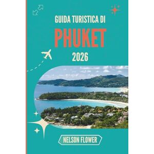 FLOWER, NELSON GUIDA TURISTICA DI PHUKET 2026: Dove le coste illuminate dal sole sussurrano segreti locali FLOWER, NELSON GUIDA TURISTICA DI PHUKET 2026: Dove le coste illuminate dal sole sussurrano segreti locali
