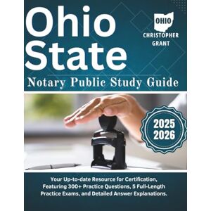 Grant, Christopher Ohio State Notary Public Study Guide 2025-2026: Your Up-to-date Resource for Certification, Featuring 300+ Practice Questions, 5 Full-Length Practice Exams, and Detailed Answer Explanations Grant, Christopher Ohio State Notary Public Study Guide 2025-2026: Your Up-to-date Resource for Certification, Featuring 300+ Practice Questions, 5 Full-Length Practice Exams, and Detailed Answer Explanations