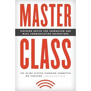 Rowman & Littlefield Publishers Master Class: Teaching Advice for Journalism and Mass Communication Instructors (Master Class: Resources for Teaching Mass Communication) Rowman & Littlefield Publishers Master Class: Teaching Advice for Journalism and Mass Communication Instructors (Master Class: Resources for Teaching Mass Communication)