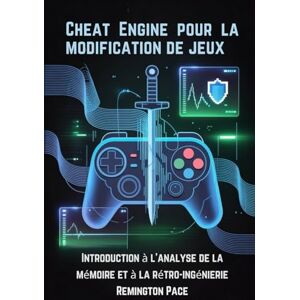 Remington Cheat Engine pour la modification de jeux: Introduction à l'analyse de la mémoire et à la rétro-ingénierie Remington Cheat Engine pour la modification de jeux: Introduction à l'analyse de la mémoire et à la rétro-ingénierie