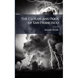 McAdie, Alexander The Clouds and Fogs of San Francisco McAdie, Alexander The Clouds and Fogs of San Francisco