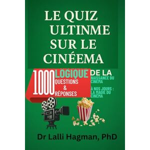 Hagman PhD, Dr Lalli LE QUIZ ULTIME SUR LE CINÉMA: 1000 Logique Questions & Réponses De La Naissance Du Cinéma À Nos Jours La Magie Du Cinéma Hagman PhD, Dr Lalli LE QUIZ ULTIME SUR LE CINÉMA: 1000 Logique Questions & Réponses De La Naissance Du Cinéma À Nos Jours La Magie Du Cinéma