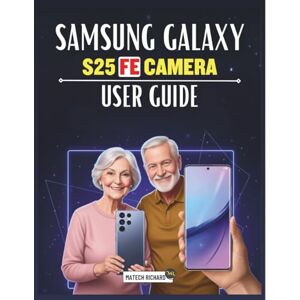 RICHARD, MATECH Samsung Galaxy S25 FE Camera User Guide: A Complete Hands-On Manual for Mastering Mobile Photography, Unlocking Professional Shooting Skills, and Creating Powerful Visual Stories With Ease RICHARD, MATECH Samsung Galaxy S25 FE Camera User Guide: A Complete Hands-On Manual for Mastering Mobile Photography, Unlocking Professional Shooting Skills, and Creating Powerful Visual Stories With Ease