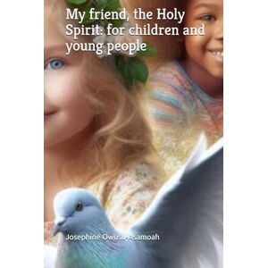 Owusu-Asamoah, Josephine My friend, the Holy Spirit: for children and young people Owusu-Asamoah, Josephine My friend, the Holy Spirit: for children and young people