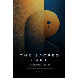 Konko, Oleh The Sacred Game: Quantum Rules of Life (A Practical Guide to Creating the Impossible): 1 (Spirituality 2.0) Konko, Oleh The Sacred Game: Quantum Rules of Life (A Practical Guide to Creating the Impossible): 1 (Spirituality 2.0)