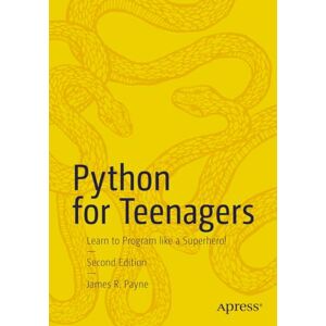Payne, James R. Python for Teenagers: Learn to Program like a Superhero! Payne, James R. Python for Teenagers: Learn to Program like a Superhero!