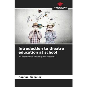 Schaller, Raphael Introduction to theatre education at school: An examination of theory and practice Schaller, Raphael Introduction to theatre education at school: An examination of theory and practice