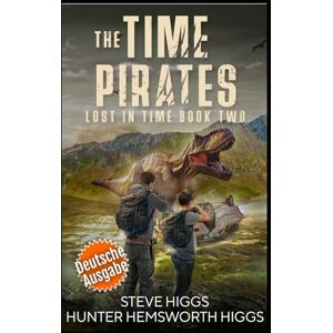Higgs, Steve The Time Pirates: Verloren in der Zeit Die Dinosaurier-Akten: Band 2 Higgs, Steve The Time Pirates: Verloren in der Zeit Die Dinosaurier-Akten: Band 2