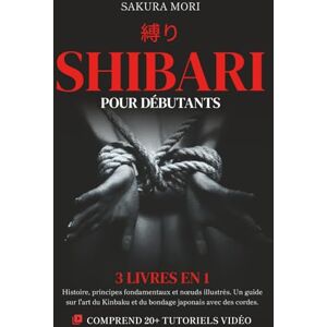 Mori, Sakura Shibari pour Débutants: 3 livres en 1 Histoire, principes fondamentaux et nœuds illustrés. Un guide sur l'art du Kinbaku et du bondage japonais avec des cordes. Comprend 21 tutoriels vidéo. Mori, Sakura Shibari pour Débutants: 3 livres en 1 Histoire, principes fondamentaux et nœuds illustrés. Un guide sur l'art du Kinbaku et du bondage japonais avec des cordes. Comprend 21 tutoriels vidéo.