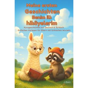 Batz, J. Meine ersten Geschichten Benim ilk hikâyelerim: Kurzgeschichten auf Deutsch & Türkisch- Einfaches Vorlesen für Eltern mit türkischen Wurzeln Batz, J. Meine ersten Geschichten Benim ilk hikâyelerim: Kurzgeschichten auf Deutsch & Türkisch- Einfaches Vorlesen für Eltern mit türkischen Wurzeln
