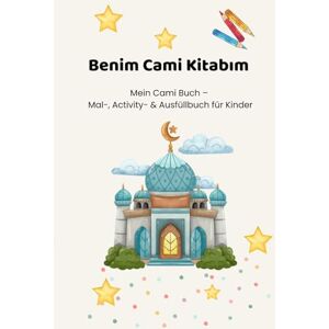 Yalcin, Ninette Benim Cami Kitabım: Mein Cami Buch – Mal-, Activity- & Ausfüllbuch für Kinder Yalcin, Ninette Benim Cami Kitabım: Mein Cami Buch – Mal-, Activity- & Ausfüllbuch für Kinder