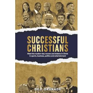 Okunade, Deji Successful Christians: Meet The Modern-day Movers and Shakers In Christ, In Sports, Business, Politics and Entertainment (Kingdom Success Series) Okunade, Deji Successful Christians: Meet The Modern-day Movers and Shakers In Christ, In Sports, Business, Politics and Entertainment (Kingdom Success Series)