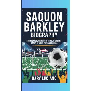 Luciano, Gary SAQUON BARKLEY BIOGRAPHY: From Pennsylvania Roots to NFL stardom-A Story of Family, Faith, and Football Luciano, Gary SAQUON BARKLEY BIOGRAPHY: From Pennsylvania Roots to NFL stardom-A Story of Family, Faith, and Football