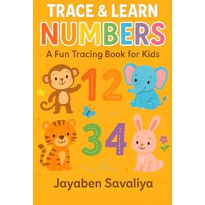 Savaliya, Mrs Jayaben Trace & Learn Numbers: A Fun Tracing Book for Kids Savaliya, Mrs Jayaben Trace & Learn Numbers: A Fun Tracing Book for Kids