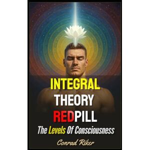 Riker, Conrad Integral Theory Redpill: The Levels Of Consciousness (Redpilled Wisdom (satire)) Riker, Conrad Integral Theory Redpill: The Levels Of Consciousness (Redpilled Wisdom (satire))