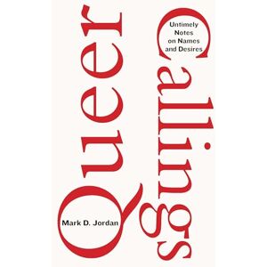 Jordan, Mark D. Queer Callings: Untimely Notes on Names and Desires Jordan, Mark D. Queer Callings: Untimely Notes on Names and Desires