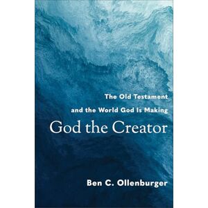 Ollenburger, Ben C. God the Creator: The Old Testament and the World God Is Making Ollenburger, Ben C. God the Creator: The Old Testament and the World God Is Making