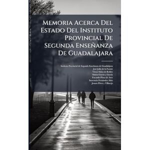 Memoria Acerca Del Estado Del Instituto Provincial De Segunda Enseñanza De Guadalajara Memoria Acerca Del Estado Del Instituto Provincial De Segunda Enseñanza De Guadalajara