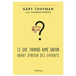 Chapman, Gary Ce que j'aurais aimé savoir avant d'avoir des enfants Chapman, Gary Ce que j'aurais aimé savoir avant d'avoir des enfants