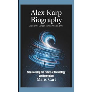 Cart, Mario ALEX KARP BIOGRAPHY: Visionary leader in the age of data transforming the future of and innovation Cart, Mario ALEX KARP BIOGRAPHY: Visionary leader in the age of data transforming the future of and innovation