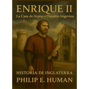 Human, Philip E. Enrique II: La Casa de Anjou o Dinastía Angevina. Historia de Inglaterra. Human, Philip E. Enrique II: La Casa de Anjou o Dinastía Angevina. Historia de Inglaterra.