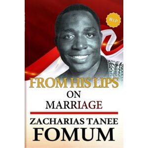 Fomum, Zacharias Tanee From His Lips on Marriage Fomum, Zacharias Tanee From His Lips on Marriage