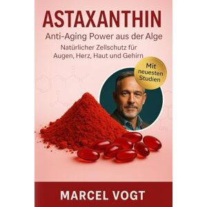 Vogt, Marcel Astaxanthin Anti-Aging Power aus der Alge Natürlicher Zellschutz für Augen, Herz, Haut und Gehirn: Wirkung, Dosierung – das stärkste natürliche ... 2 ... Gehirnleistung & Sportregeneration Vogt, Marcel Astaxanthin Anti-Aging Power aus der Alge Natürlicher Zellschutz für Augen, Herz, Haut und Gehirn: Wirkung, Dosierung – das stärkste natürliche ... 2 ... Gehirnleistung & Sportregeneration