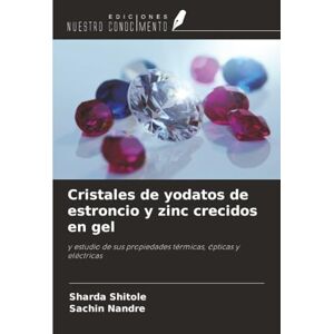 Shitole, Sharda Cristales de yodatos de estroncio y zinc crecidos en gel: y estudio de sus propiedades térmicas, ópticas y eléctricas Shitole, Sharda Cristales de yodatos de estroncio y zinc crecidos en gel: y estudio de sus propiedades térmicas, ópticas y eléctricas