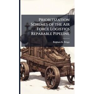 Briggs, Brigham K Prioritization Schemes of the Air Force Logistics Reparable Pipeline Briggs, Brigham K Prioritization Schemes of the Air Force Logistics Reparable Pipeline