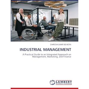 Behera, Dhiren Kumar INDUSTRIAL MANAGEMENT: A Practical Guide to an Integrated Approach on Management, Marketing, and Finance Behera, Dhiren Kumar INDUSTRIAL MANAGEMENT: A Practical Guide to an Integrated Approach on Management, Marketing, and Finance