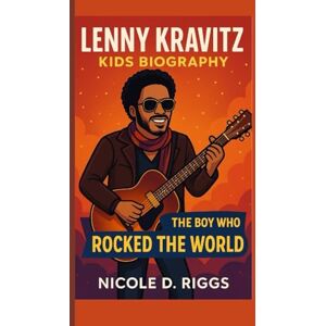 D. Riggs, Nicole LENNY KRAVITZ KIDS BIOGRAPHY: The Boy Who Rocked the World D. Riggs, Nicole LENNY KRAVITZ KIDS BIOGRAPHY: The Boy Who Rocked the World