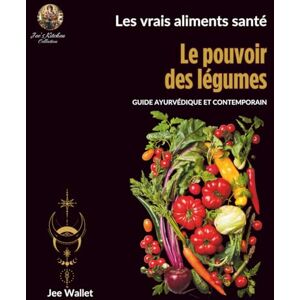 Wallet, Jee Le pouvoir des légumes: Un guide ayurvédique et contemporain Wallet, Jee Le pouvoir des légumes: Un guide ayurvédique et contemporain