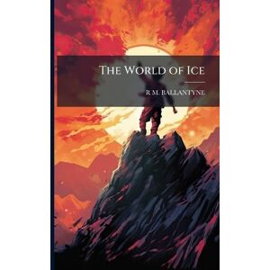 Ballantyne, Robert Michael The World of Ice Ballantyne, Robert Michael The World of Ice