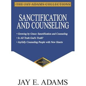 Adams, Jay E Sanctification and Counseling: Growing by Grace Adams, Jay E Sanctification and Counseling: Growing by Grace