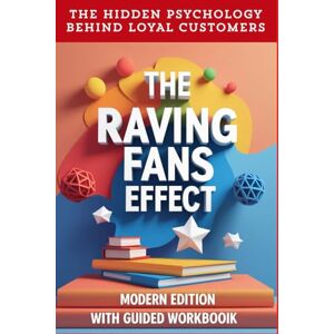Reign, Dr. Dakota THE RAVING FANS EFFECT Modern edition with guided workbook: The hidden psychology behind loyal customers Reign, Dr. Dakota THE RAVING FANS EFFECT Modern edition with guided workbook: The hidden psychology behind loyal customers