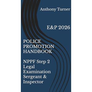 Turner, Anth Anthony Eastwood POLICE PROMOTION HANDBOOK NPPF Step 2 Legal Examination Sergeant & Inspector: E&P 2026 Turner, Anth Anthony Eastwood POLICE PROMOTION HANDBOOK NPPF Step 2 Legal Examination Sergeant & Inspector: E&P 2026