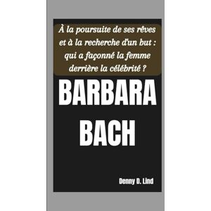 D. Lind, Denny BARBARA BACH: À la poursuite de ses rêves et à la recherche d'un but : qui a façonné la femme derrière la célébrité ? D. Lind, Denny BARBARA BACH: À la poursuite de ses rêves et à la recherche d'un but : qui a façonné la femme derrière la célébrité ?