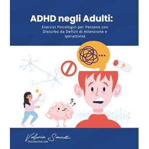 Saenz, Valeria ADHD negli Adulti: Esercizi Psicologici per Persone con Disturbo da Deficit di Attenzione e Iperattività Saenz, Valeria ADHD negli Adulti: Esercizi Psicologici per Persone con Disturbo da Deficit di Attenzione e Iperattività