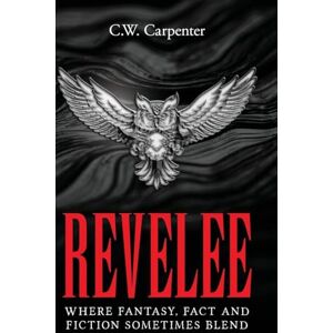 Carpenter, C W Revelee: Where Fantasy, Fact and Fiction Sometimes Blend Carpenter, C W Revelee: Where Fantasy, Fact and Fiction Sometimes Blend
