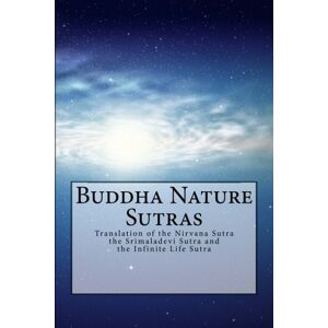 Reid, Paul Buddha Nature Sutras: Translation of the Nirvana Sutra, the Srimaladevi Sutra and the Infinite Life Sutra Reid, Paul Buddha Nature Sutras: Translation of the Nirvana Sutra, the Srimaladevi Sutra and the Infinite Life Sutra
