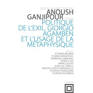 Collectif, Collectif Politique de l'exil: GIORGIO AGAMBEN ET L’USAGE DE LA MÉTAPHYSIQUE Collectif, Collectif Politique de l'exil: GIORGIO AGAMBEN ET L’USAGE DE LA MÉTAPHYSIQUE