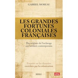 Moreau, Gabriel Les grandes fortunes coloniales françaises: Des origines de l'esclavage aux héritiers contemporains : enquête sur les dynasties enrichies par la colonisation Moreau, Gabriel Les grandes fortunes coloniales françaises: Des origines de l'esclavage aux héritiers contemporains : enquête sur les dynasties enrichies par la colonisation