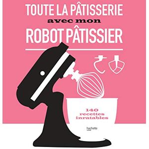 Collectif Toute la pâtisserie avec mon robot pâtissier: 140 recettes inratables: 11793 Collectif Toute la pâtisserie avec mon robot pâtissier: 140 recettes inratables: 11793