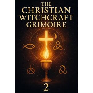 Ravenbrook, Richard The Christian Witchcraft Grimoire: Volume Two Ravenbrook, Richard The Christian Witchcraft Grimoire: Volume Two
